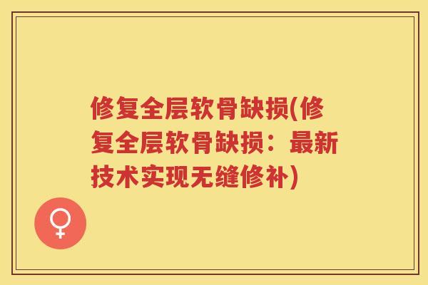 修复全层软骨缺损(修复全层软骨缺损：新技术实现无缝修补)