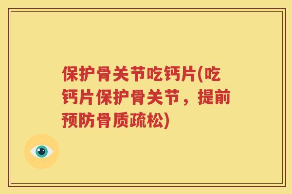 保护骨关节吃钙片(吃钙片保护骨关节,提前) 保护骨关节吃钙片(吃钙片保护骨关节,提前)