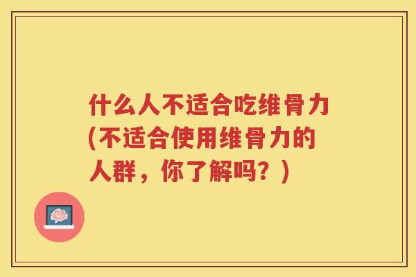 什么人不适合吃维骨力(不适合使用维骨力的人群,你了解吗?) 什么人不适合吃维骨力(不适合使用维骨力的人群,你了解吗?)