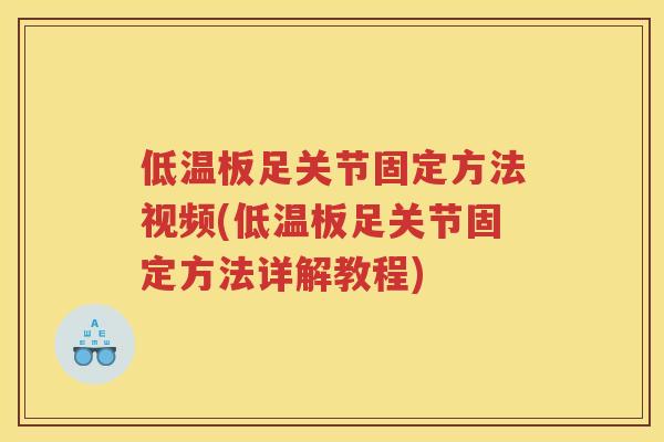 低温板足关节固定方法视频(低温板足关节固定方法详解教程) 低温板足关节固定方法视频(低温板足关节固定方法详解教程)
