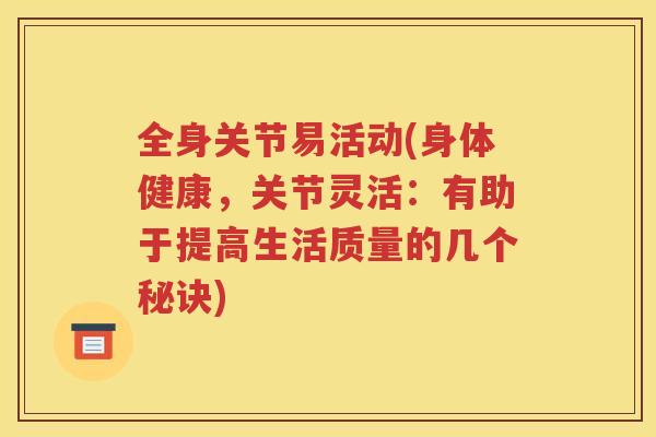 全身关节易活动(身体健康，关节灵活：有助于提高生活质量的几个秘诀)