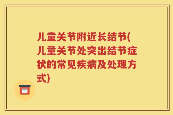 儿童关节附近长结节(儿童关节处突出结节症状的常见及处理方式)