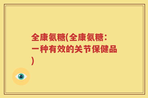 全康氨糖(全康氨糖：一种有效的关节保健品)