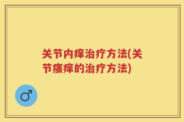 关节内痒方法(关节的方法) 关节内痒方法(关节的方法)