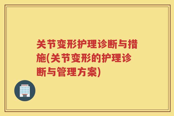 关节变形护理诊断与措施(关节变形的护理诊断与管理方案) 关节变形护理诊断与措施(关节变形的护理诊断与管理方案)