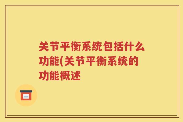 关节平衡系统包括什么功能(关节平衡系统的功能概述 关节平衡系统包括什么功能(关节平衡系统的功能概述
