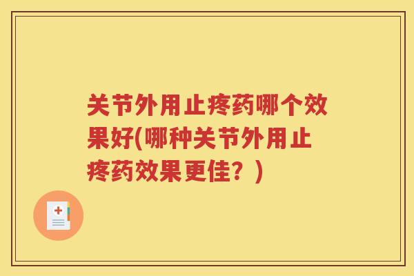 关节外用止疼药哪个效果好(哪种关节外用止疼果更佳？)