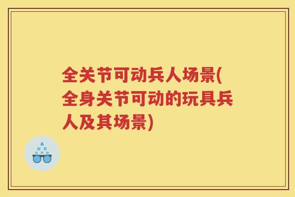 全关节可动兵人场景(全身关节可动的玩具兵人及其场景) 全关节可动兵人场景(全身关节可动的玩具兵人及其场景)