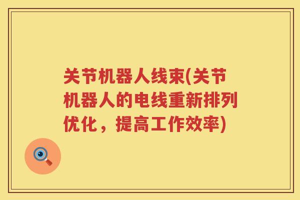 关节机器人线束(关节机器人的电线重新排列优化,提高工作效率) 关节机器人线束(关节机器人的电线重新排列优化,提高工作效率)