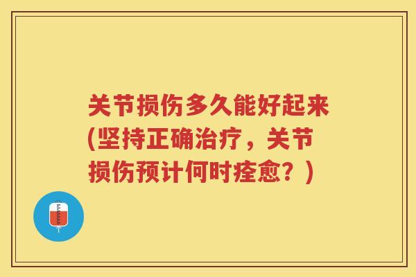 关节损伤多久能好起来(坚持正确,关节损伤预计何时痊愈?) 关节损伤多久能好起来(坚持正确,关节损伤预计何时痊愈?)
