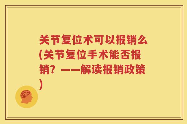 关节复位术可以报销么(关节复位手术能否报销?——解读报销政策) 关节复位术可以报销么(关节复位手术能否报销?——解读报销政策)