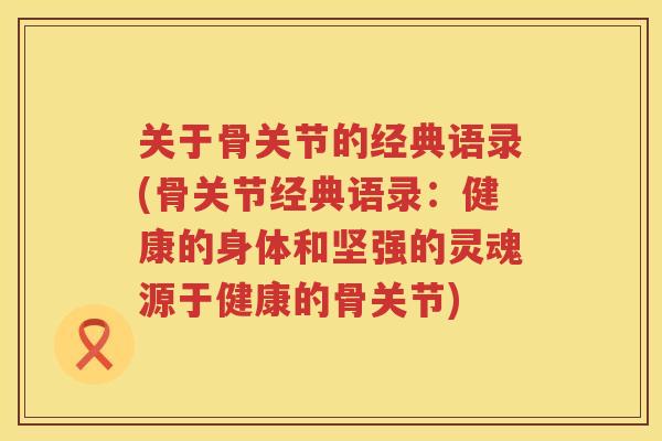 关于骨关节的经典语录(骨关节经典语录:健康的身体和坚强的灵魂源于健康的骨关节) 关于骨关节的经典语录(骨关节经典语录:健康的身体和坚强的灵魂源于健康的骨关节)