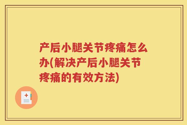 产后小腿关节怎么办(解决产后小腿关节的有效方法) 产后小腿关节怎么办(解决产后小腿关节的有效方法)