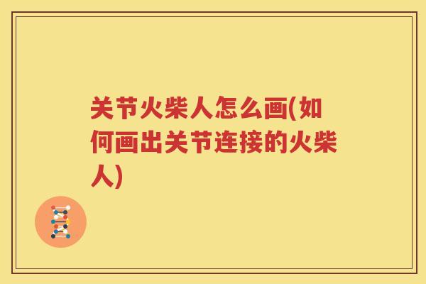 关节火柴人怎么画(如何画出关节连接的火柴人) 关节火柴人怎么画(如何画出关节连接的火柴人)