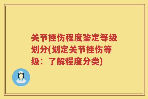 关节挫伤程度鉴定等级划分(划定关节挫伤等级:了解程度分类) 关节挫伤程度鉴定等级划分(划定关节挫伤等级:了解程度分类)