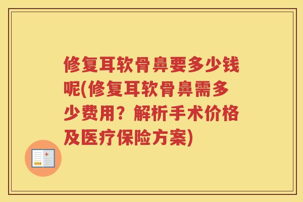 修复耳软骨鼻要多少钱呢(修复耳软骨鼻需多少费用？解析手术价格及医疗保险方案)