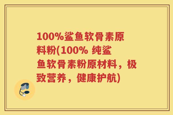 100%鲨鱼软骨素原料粉(100% 纯鲨鱼软骨素粉原材料,极致营养,健康护航) 100%鲨鱼软骨素原料粉(100% 纯鲨鱼软骨素粉原材料,极致营养,健康护航)