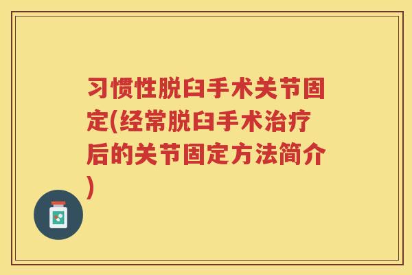 习惯性脱臼手术关节固定(经常脱臼手术后的关节固定方法简介)