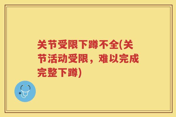 关节受限下蹲不全(关节活动受限,难以完成完整下蹲) 关节受限下蹲不全(关节活动受限,难以完成完整下蹲)