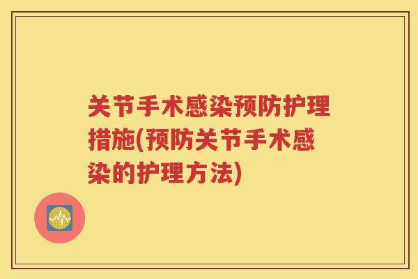 关节手术护理措施(关节手术的护理方法)