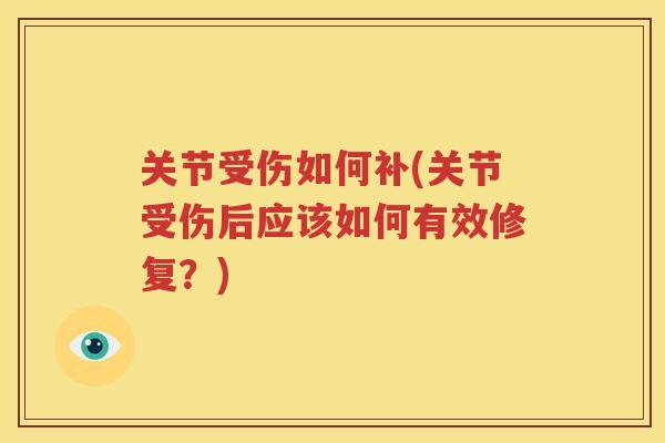 关节受伤如何补(关节受伤后应该如何有效修复?) 关节受伤如何补(关节受伤后应该如何有效修复?)