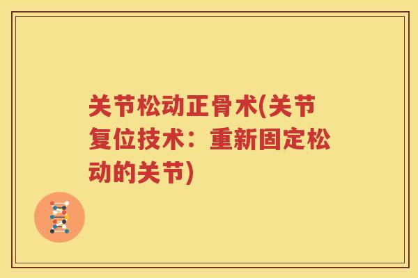 关节松动正骨术(关节复位技术：重新固定松动的关节)