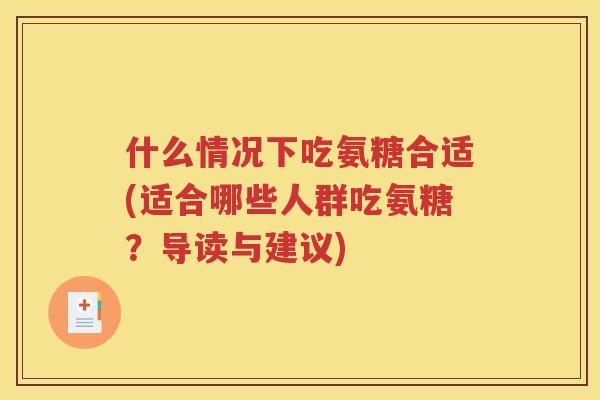 什么情况下吃氨糖合适(适合哪些人群吃氨糖?导读与建议) 什么情况下吃氨糖合适(适合哪些人群吃氨糖?导读与建议)