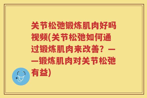 关节松弛锻炼肌肉好吗视频(关节松弛如何通过锻炼肌肉来改善?——锻炼肌肉对关节松弛有益) 关节松弛锻炼肌肉好吗视频(关节松弛如何通过锻炼肌肉来改善?——锻炼肌肉对关节松弛有益)