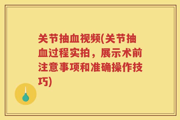关节抽视频(关节抽过程实拍，展示术前注意事项和准确操作技巧)