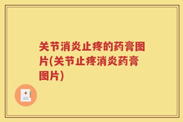 关节止疼的药膏图片(关节止疼药膏图片)