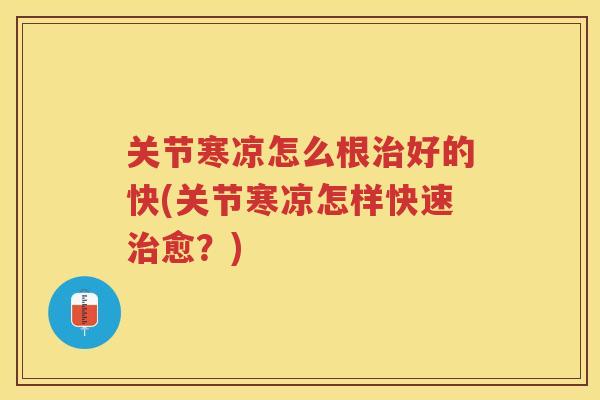 关节寒凉怎么根好的快(关节寒凉怎样快速愈？)