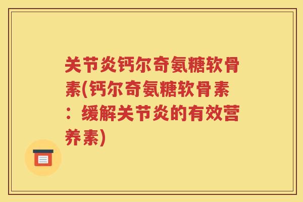 钙尔奇氨糖软骨素(钙尔奇氨糖软骨素:缓解的有效营养素) 钙尔奇氨糖软骨素(钙尔奇氨糖软骨素:缓解的有效营养素)