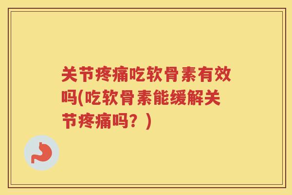 关节吃软骨素有效吗(吃软骨素能缓解关节吗？)