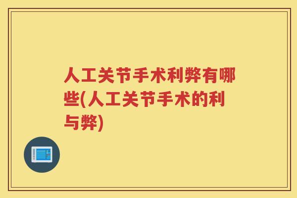 人工关节手术利弊有哪些(人工关节手术的利与弊) 人工关节手术利弊有哪些(人工关节手术的利与弊)