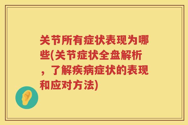 关节所有症状表现为哪些(关节症状全盘解析，了解症状的表现和应对方法)