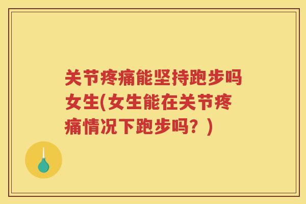 关节能坚持跑步吗女生(女生能在关节情况下跑步吗?) 关节能坚持跑步吗女生(女生能在关节情况下跑步吗?)
