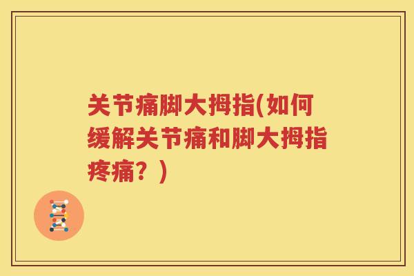 关节痛脚大拇指(如何缓解关节痛和脚大拇指？)