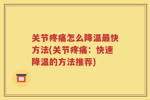 关节怎么降温快方法(关节:快速降温的方法推荐) 关节怎么降温快方法(关节:快速降温的方法推荐)