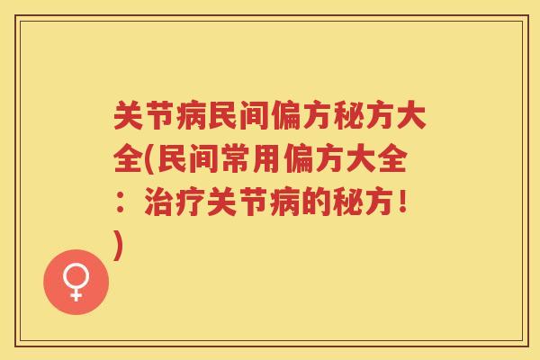 关节民间偏方秘方大全(民间常用偏方大全:关节的秘方!) 关节民间偏方秘方大全(民间常用偏方大全:关节的秘方!)