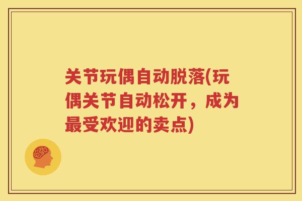 关节玩偶自动脱落(玩偶关节自动松开，成为受欢迎的卖点)