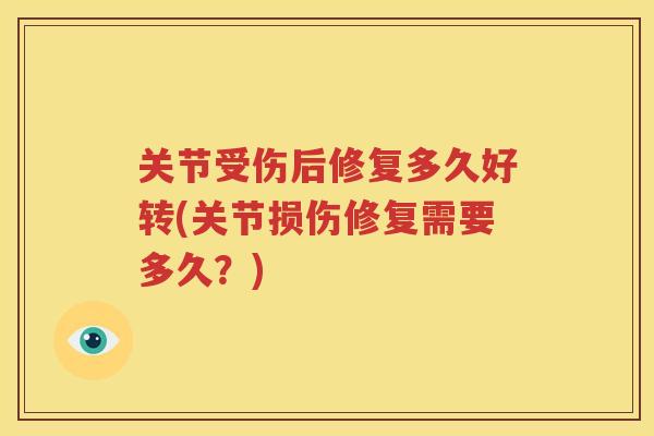 关节受伤后修复多久好转(关节损伤修复需要多久?) 关节受伤后修复多久好转(关节损伤修复需要多久?)