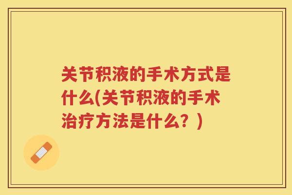 关节积液的手术方式是什么(关节积液的手术方法是什么？)