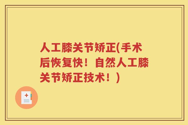人工膝关节矫正(手术后恢复快！自然人工膝关节矫正技术！)