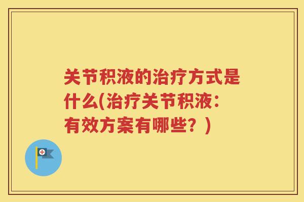 关节积液的方式是什么(关节积液:有效方案有哪些?) 关节积液的方式是什么(关节积液:有效方案有哪些?)