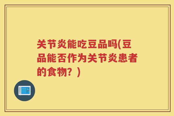 能吃豆品吗(豆品能否作为患者的食物?) 能吃豆品吗(豆品能否作为患者的食物?)