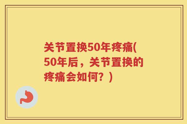 关节置换50年(50年后，关节置换的会如何？)