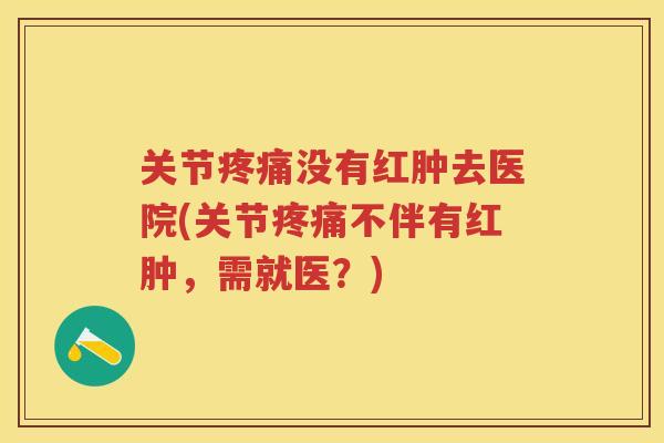 关节没有红肿去医院(关节不伴有红肿，需就医？)