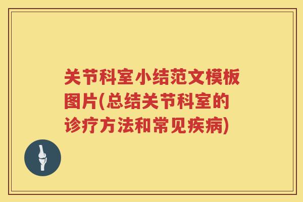 关节科室小结范文模板图片(总结关节科室的诊疗方法和常见)