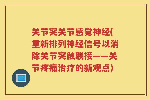 关节突关节感觉(重新排列信号以消除关节突触联接——关节的新观点) 关节突关节感觉(重新排列信号以消除关节突触联接——关节的新观点)