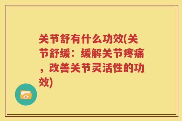 关节舒有什么功效(关节舒缓：缓解关节，改善关节灵活性的功效)